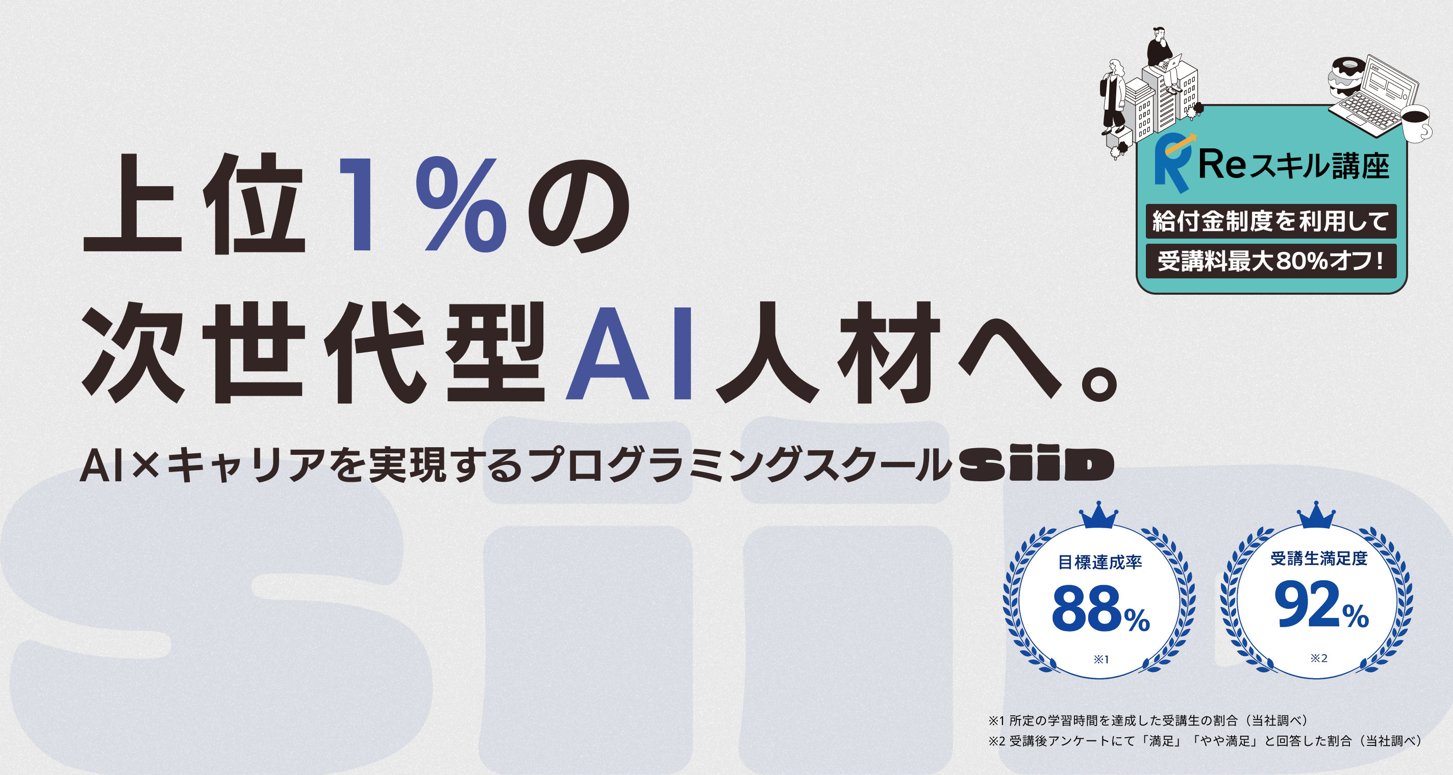 上位1%の次世代型AI人材へ。AI×キャリアを実現するプログラミングスクールSiiD / 目標達成率88% / 受講生満足度92% / 給付金制度で受講料の最大80%が給付対象